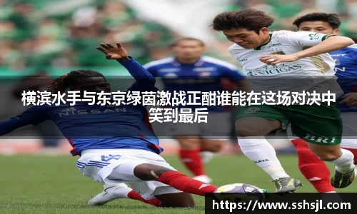 横滨水手与东京绿茵激战正酣谁能在这场对决中笑到最后