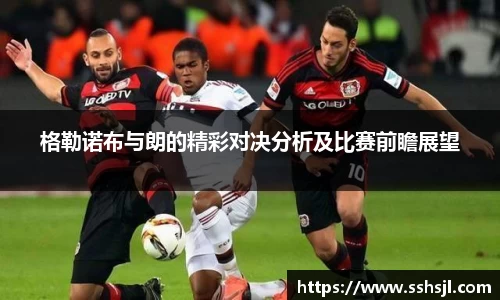 格勒诺布与朗的精彩对决分析及比赛前瞻展望